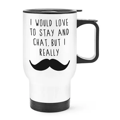 I Would Love To Stay And Chat Moustache Travel Mug Cup With Handle - Funny • $41.31