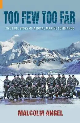 Too Few Too Far: The True Story Of A Royal Marine ... By Angel Malcolm Hardback • £5.68