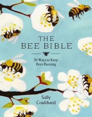 Sally Coulthard - The Bee Bible   50 Ways To Keep Bees Buzzing - New H - J245z • £10.82