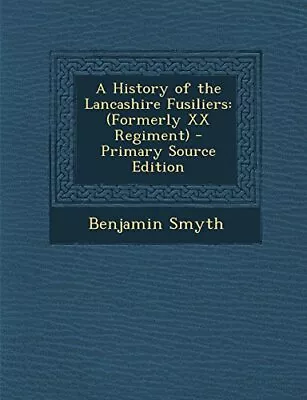 A History Of The Lancashire Fusilie... Smyth Benjamin • £6.49