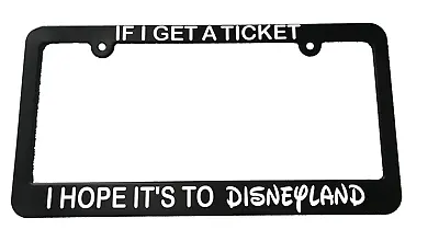 IF I GET A TICKET I HOPE IT'S TO DISNEYLAND Mickey Mouse License Plate Frame NEW • $14.99