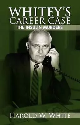 Whitey's Career Case: The Insulin Murders By Harold W. White (English) Paperback • $23.48
