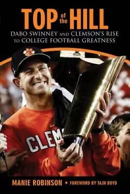 Top Of The Hill: Dabo Swinney And Clemsons Rise To College Footba - VERY GOOD • $4.48