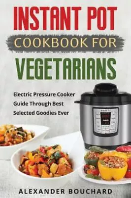 Instant Pot Cookbook For Vegetarians: Electric Pressure Cooker Guide Through... • $6.33