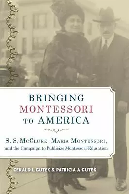 Bringing Montessori To America: S. S. McClure Maria Montessori And The Campaig • $27.55