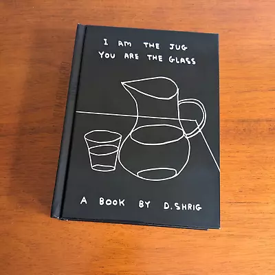 I Am The Jug You Are The Glass Book — David Shrigley (Hardcover Ltd To 5000) • £43.99