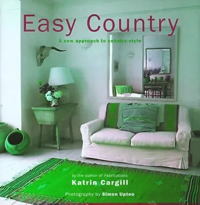 Easy Country: A New Approach To Country Style By Cargill Katrin Book The Cheap • £3.99