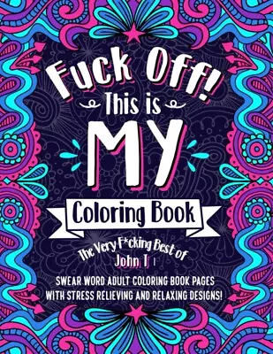 FuCk Off! This Is MY Coloring Book: The Very F*Cking Best Of John T | Swear Word • $17.39