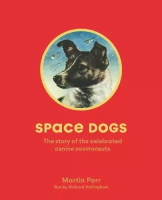 Space Dogs: The Story Of The Celebrated Canine Cosmonauts By Parr Martin • $6.06