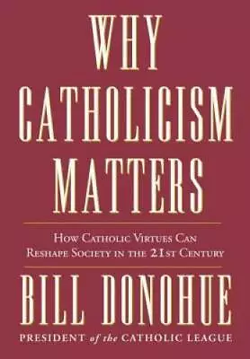 Why Catholicism Matters: How Catholic Virtues Can Reshape Society In The  - GOOD • $4.57