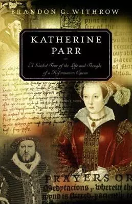 Katherine Parr: A Guided Tour Of The Life And Thought Of A Reformation Queen • £6.30