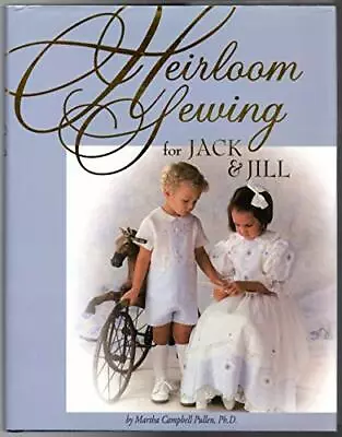 Heirloom Sewing For Jack & Jill By Pullen Martha Campbell (Hardcover) • $10.99