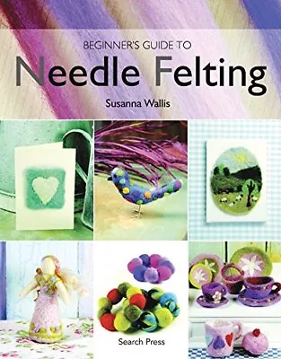 Beginner's Guide To Needle Felting By Wallis Susanna Paperback Book The Cheap • £4.99