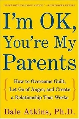 I'm OK You're My Parents: How To Overcome Guilt Let Go Of Anger And Create A  • $5.59