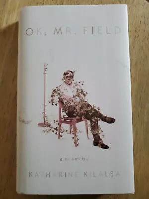 OK Mr. Field : A Novel By Katharine Kilalea (2018 Hardcover) • $4.99
