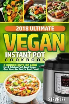 2018 Ultimate Vegan Instant Pot Cookbook: 5 Ingredients Or Less- Easy &... • $6.48
