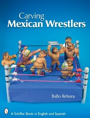 Carving Mexican Wrestlers (Schiffer Book In English And Spanish) • $14.99