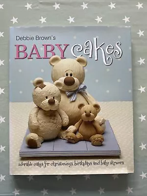 Debbie Brown's Baby Cakes: Adorable Cakes For Christenings Birthdays And... • £8