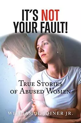 £6.01 • Buy It's Not Your Fault!: True Stories Of Abused Women By William H. Joiner Jr., Mi
