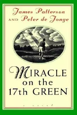Miracle On The 17th Green: A Novel - Hardcover By Patterson James - GOOD • $3.83