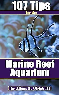 107 Tips For The Marine Reef Aquarium Ulrich III Albert B Used; Good Book • £3.58