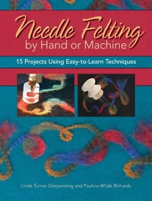 Needle Felting By Hand Or Machine: 20 Projects Using Easy-to-Learn Techniques • £14.10