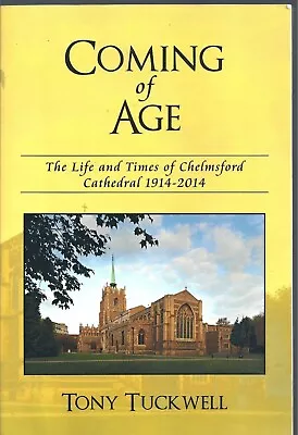 Coming Of Age The Life And Times Of Chelmsford Cathedral 1914-2014 Tony Tuckwell • £8.50