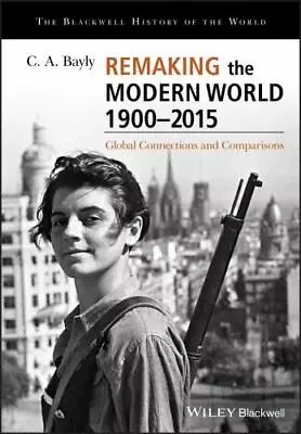 Remaking The Modern World 1900 - 2015 (Blackwell History Of The World) By Bayly • $25.90