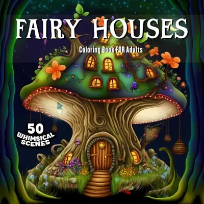 Fairy Houses Coloring Book For Adults Fantasy Fairy Homes For Relaxation And ... • £8.49