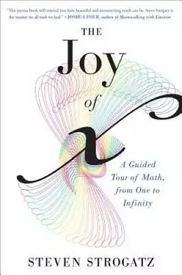 The Joy Of X: A Guided Tour Of Math From One To Infinity - Paperback - GOOD • $5.17