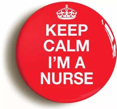 KEEP CALM I'M A NURSE FUNNY BADGE BUTTON PIN (Size Is 2inch / 50mm Diameter) • £1.99