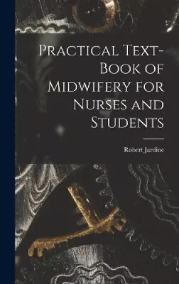 Practical Text-Book Of Midwifery For Nurses And Students By Robert Jardine • £45.19