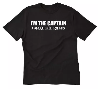 I'm The Captain I Make The Rules T-shirt Funny Boating Boater Tee Shirt Gift • $15.90