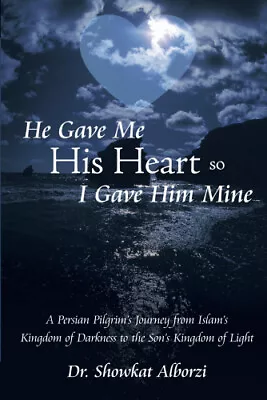 He Gave Me His Heart So I Gave Him Mine: A Persian Pilgrim's Journey From • £39.66