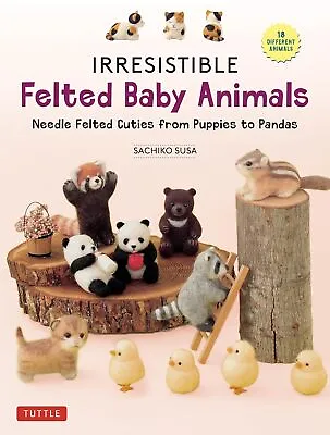 Irresistible Felted Baby Animals: Needle Felted Cuties From Puppies To Pandas • £13.92