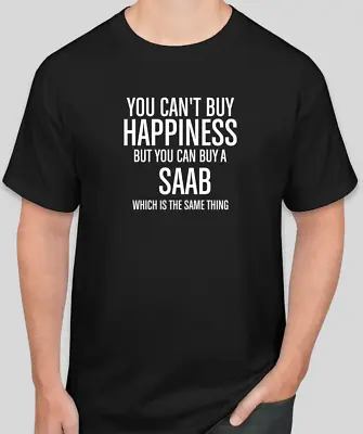 YOU CAN'T BUY HAPPINESS SAAB Motor Sport Racing T Shirt FUNNY GIFT DAD • $9.94