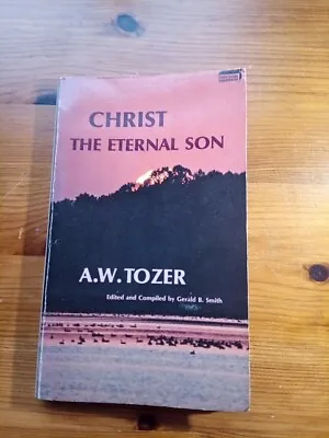 A W Tozer. Christ The Eternal Son Good • £5.75