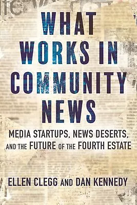 What Works In Community News: Media Startups News Deserts And The Future Of Th • £22.64