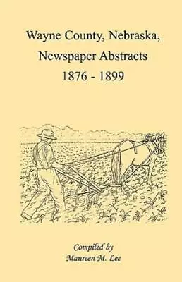 Wayne County Nebraska Newspaper Abstracts 1876-1899 • $44.37