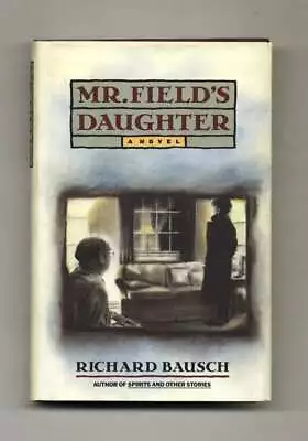 Richard Bausch / Mr Field's Daughter 1st Edition/1st Printing Signed 1989 #31332 • $50
