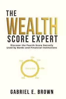 The Wealth Score Expert: Discover The Fourth Score Secretly Used By Banks And • $13.72