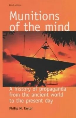 Munitions Of The Mind: A History Of Propaganda... By Taylor Philip M. Paperback • £11.99