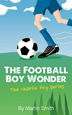 The Football Boy Wonder: (Football Book For Kids 7-13) (The Charlie Fry Serie. • £3.36