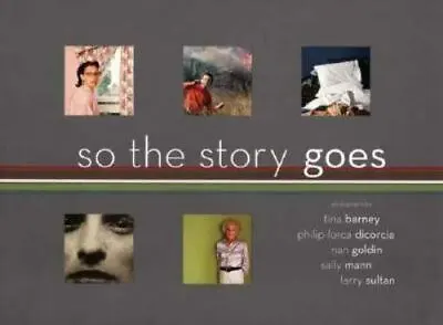 So The Story Goes: Photographs By Tina Barney Philip-Lorca Dicorcia Nan... • $24.56