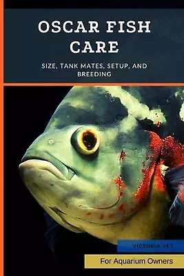 Oscar Fish Care: Size Tank Mates Setup And Breeding By Victoria Vet Paperback • $16.16