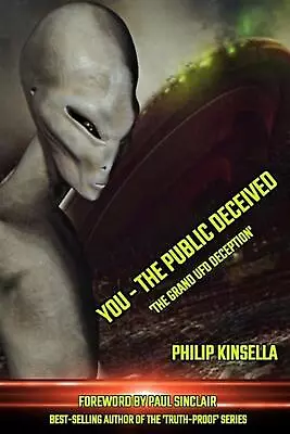 You - The Public Deceived: 'The Grand UFO Deception' By Philip Kinsella (English • £21.49