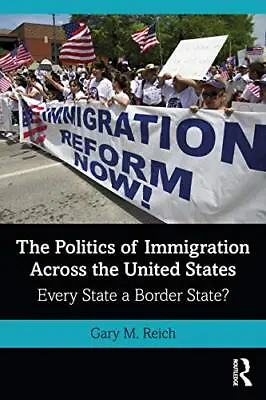 £22.36 • Buy The Politics Of Immigration Across The United States: Every State A Border State