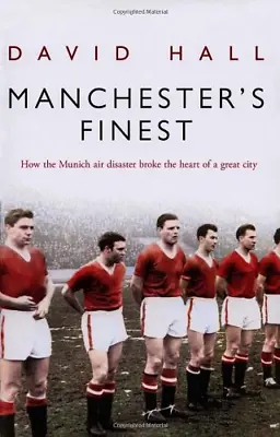 Manchester's Finest: How The Munich Air Disaster Broke The Heart Of A Great City • £3.50