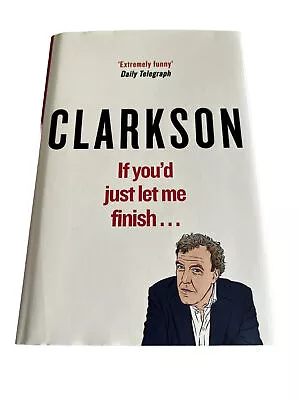 NEW If You D Just Let Me Finish The World According To Clarkson Jeremy HB 1st Ed • £11.99