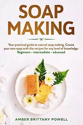 Soap Making: Your Practical Guide To Natural So. Powell<| • £17.03